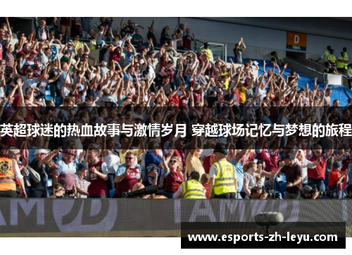 英超球迷的热血故事与激情岁月 穿越球场记忆与梦想的旅程