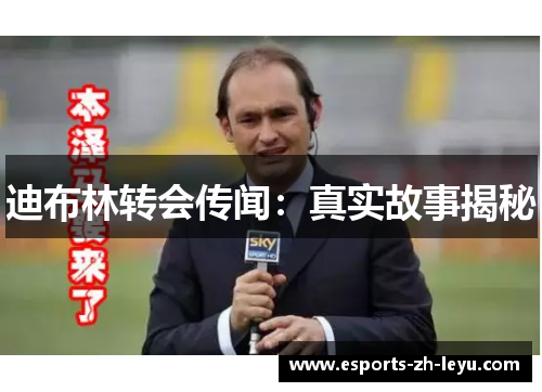 迪布林转会传闻：真实故事揭秘