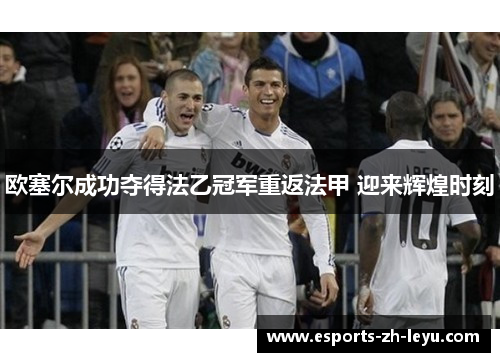 欧塞尔成功夺得法乙冠军重返法甲 迎来辉煌时刻