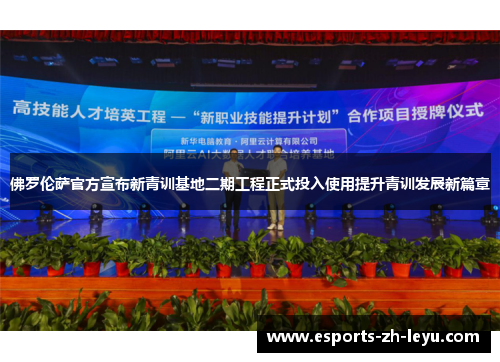 佛罗伦萨官方宣布新青训基地二期工程正式投入使用提升青训发展新篇章